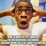 Felt a bit nostalgic so I made this | ME IN WINTER 2022 WHEN THE MR INCREDIBLE BECOMING UNCANNY MEME GOT THE CANNY EXPANSION | image tagged in shocked black guy,mr incredible becoming uncanny,mr incredible becoming canny,2022,nostalgia | made w/ Imgflip meme maker