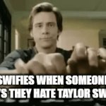swiftos | SWIFIES WHEN SOMEONE SAYS THEY HATE TAYLOR SWIFT | image tagged in gifs,gif | made w/ Imgflip video-to-gif maker