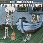 SpongeBob and Squidward skeletons | HIDE-AND-GO-SEEK PLAYERS WAITING FOR AN UPDATE | image tagged in spongebob and squidward skeletons | made w/ Imgflip meme maker