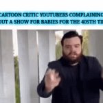 [inserting title here, otherwise ImgFlip won't let me post a gif] | CARTOON CRITIC YOUTUBERS COMPLAINING ABOUT A SHOW FOR BABIES FOR THE 405TH TIME: | image tagged in gifs,memes,youtubers,cartoons | made w/ Imgflip video-to-gif maker