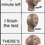 POV there’s a back | I minute left; I finish the test; THERE’S A BACK!!!! | image tagged in memes,panik kalm panik | made w/ Imgflip meme maker