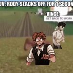 GET BACK TO WORK RODY!! | POV: RODY SLACKS OFF FOR 1 SECOND; VINCE: | image tagged in roblox slave work,funny,memes,studio investigrave,dead plate,real | made w/ Imgflip meme maker