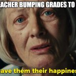 When the student failed the course but you don't want to deal with them another year... | TEACHER BUMPING GRADES TO D- | image tagged in atonement | made w/ Imgflip meme maker