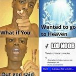What if you wanted to go to Heaven | LOL NOOB | image tagged in what if you wanted to go to heaven | made w/ Imgflip meme maker