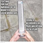 Texting for 10 minutes a day | TEXTING FOR AN AVERAGE OF 10 MINUTES EACH WORK DAY; EQUALS 40 HOURS OF PAID VACATION EACH YEAR | image tagged in long phone | made w/ Imgflip meme maker