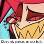 Alastor judges your balls