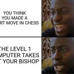 Gotta love CoolMathGames chess... | YOU THINK YOU MADE A SMART MOVE IN CHESS; THE LEVEL 1 COMPUTER TAKES OUT YOUR BISHOP | image tagged in oh yeah oh no,memes,chess | made w/ Imgflip meme maker