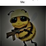 Your not keeping me after school. | “The bell doesn’t dismiss you, I do.”
Me:; *loads gun with much hatred* | image tagged in bee,memes | made w/ Imgflip meme maker