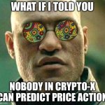 Morpheus on crypto X | WHAT IF I TOLD YOU; NOBODY IN CRYPTO-X CAN PREDICT PRICE ACTION | image tagged in acid kicks in morpheus,cryptocurrency | made w/ Imgflip meme maker