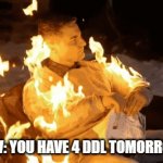it's ok | POV: YOU HAVE 4 DDL TOMORROW | image tagged in gifs,this is fine | made w/ Imgflip video-to-gif maker