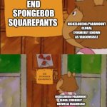 DW Sign Won't Stop Me Because I Can't Read | NICKELODEON/PARAMOUNT GLOBAL (FORMERLY KNOWN AS VIACOMCBS); END SPONGEBOB SQUAREPANTS; END SPONGEBOB SQUAREPANTS; NICKELODEON/PARAMOUNT GLOBAL (FORMERLY KNOWN AS VIACOMCBS) | image tagged in dw sign won't stop me because i can't read | made w/ Imgflip meme maker