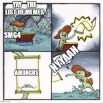 Scroll of Truth | YAY    THE LIST OF MEMES; SMG4; NYYAAH; AMONGUS | image tagged in scroll of truth | made w/ Imgflip meme maker