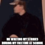 Secret | ME WRITING MY STORIES DURING MY FREETIME AT SCHOOL | image tagged in gifs,help,huh | made w/ Imgflip video-to-gif maker