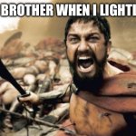 Sparta Leonidas | MY LITTLE BROTHER WHEN I LIGHTLY TAP HIM | image tagged in memes,sparta leonidas | made w/ Imgflip meme maker