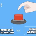 Do you wanna risk it? | THE WHOLE ODS WILL TARGET WHOEVER PRESSED THAT BUTTON; IT WILL DESTROY ALL ONLINE DESTRUCTION SQUAD AIRSHIPS EXCLUDING THE SPACE SHIP | image tagged in will you press the button,online,ssba | made w/ Imgflip meme maker