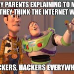 hackers everywhere | MY PARENTS EXPLAINING TO ME HOW THEY THINK THE INTERNET WORKS; "HACKERS, HACKERS EVERYWHERE" | image tagged in memes,x x everywhere | made w/ Imgflip meme maker