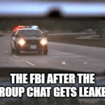 r.u.n | THE FBI AFTER THE GROUP CHAT GETS LEAKED | image tagged in gifs,memes,funny,funny memes,me and the boys | made w/ Imgflip video-to-gif maker