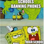 why? this is because middle schoolers just got their phones or either don't even have phones | SCHOOLS BANNING PHONES; HIGH SCHOOL STUDENTS; MIDDLE SCHOOL STUDENTS | image tagged in spongebob squarepants scared but also not scared,funny,fun,memes | made w/ Imgflip meme maker