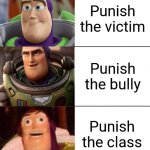 Why do they do this?! | Punish the victim; Punish the bully; Punish the class | image tagged in better best blurst lightyear edition | made w/ Imgflip meme maker