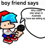 the boyfriend says | Why roast ohio when in Australia they have ass eating spiders? Me trying to understand gen alpha | image tagged in the boyfriend says | made w/ Imgflip meme maker