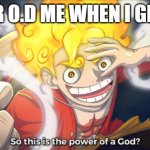 So this is the power of a god? | 9 YEAR O.D ME WHEN I GET 50$ | image tagged in so this is the power of a god | made w/ Imgflip meme maker