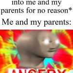 My pet dog will bump into me and my parents for no reason. I'm not kidding. | My dog: *bumps into me and my parents for no reason*; Me and my parents: | image tagged in surreal angery,memes,funny,dogs | made w/ Imgflip meme maker