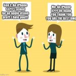 Two People Talking 2 | Me: An iPhone X??? Oh thank YOU THANK YOU YOU ARE THE BEST OMG; Gen Z: An iPhone 13?!? I asked for an apple vision pro!!! I hate you!!! | image tagged in two people talking 2 | made w/ Imgflip meme maker