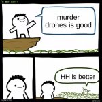 the guy in the back needs to SHUT THE HELL UP | murder drones is good; HH is better | image tagged in srgrafo i'm not happy | made w/ Imgflip meme maker
