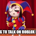 Roblox Filter Be Like | TRYING TO TALK ON ROBLOX BE LIKE: | image tagged in gifs,pomni,roblox | made w/ Imgflip video-to-gif maker