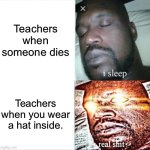 Sleeping Shaq | Teachers when someone dies; Teachers when you wear a hat inside. | image tagged in memes,sleeping shaq | made w/ Imgflip meme maker