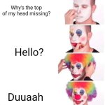 Break fast | Why's the top of my head missing? Hello? Duuaah | image tagged in memes,clown applying makeup | made w/ Imgflip meme maker