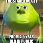 Don't worry guys, you were also the same when you were young. | THE STARE YOU GET; FROM A 5 YEAR OLD IN PUBLIC | image tagged in b r u h | made w/ Imgflip meme maker