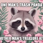 Treasure kity | ONE MAN’S TRASH PANDA; ANOTHER MAN’S TREASURE KITY | image tagged in treasure kity | made w/ Imgflip meme maker