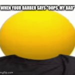 fr | WHEN YOUR BARBER SAYS "OOPS, MY BAD" | image tagged in gifs,memes,emoji,shock,barber,fun | made w/ Imgflip video-to-gif maker