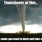 Timesheets vs Tornado | Timesheets or this... Both make you want to duck and take cover | image tagged in tornado,take cover,storms,timesheets,timesheet fear | made w/ Imgflip meme maker