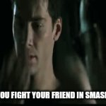 Why do all my friends suck at smash? | WHEN YOU FIGHT YOUR FRIEND IN SMASH BROS. | image tagged in gifs,memes,meme,funny memes,funny meme,funny | made w/ Imgflip video-to-gif maker