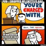 SKITTLES BAG | POV: I DROPPED MY SKITTLES BAG; MY MOM ASKED ME TO PICK UP MY TRASH, SO I PICKED HER UP | image tagged in cool crimes | made w/ Imgflip meme maker