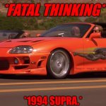 SURPA cars | *FATAL THINKING*; *1994 SUPRA.* | image tagged in surpa | made w/ Imgflip meme maker