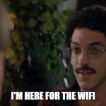 I'm here for the WiFi | I'M HERE FOR THE WIFI | image tagged in old school - i'm here for the gangbang | made w/ Imgflip meme maker