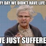 Before Life Coaching | BACK IN MY DAY WE DIDN'T HAVE LIFE COACHES. WE JUST SUFFERED | image tagged in dana carvey grumpy old man | made w/ Imgflip meme maker