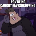 I was just fixing the doorknob! | POV BEING CAUGHT EAVESDROPPING | image tagged in soos eavesdropping,gravity falls,soos,alex hirsch,spying,funny memes | made w/ Imgflip meme maker
