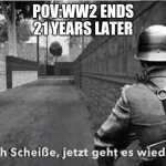 oh shit here we go again (german) | POV:WW2 ENDS
21 YEARS LATER | image tagged in oh shit here we go again german | made w/ Imgflip meme maker