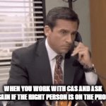 Working with Connect and Sell | WHEN YOU WORK WITH CAS AND ASK AGAIN IF THE RIGHT PERSON IS ON THE PHONE | image tagged in gifs,sales,call center | made w/ Imgflip video-to-gif maker