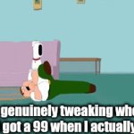Uh oh | Me genuinely tweaking when I though I got a 99 when I actually got a -2 | image tagged in gifs,peter griffin | made w/ Imgflip video-to-gif maker