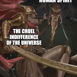 we were born to inherit the stars! | THE INDOMITABLE HUMAN SPIRIT; THE CRUEL INDIFFERENCE OF THE UNIVERSE | image tagged in elden ring | made w/ Imgflip meme maker