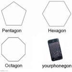 Your phone is gone when it cracks | yourphonegon | image tagged in memes,pentagon hexagon octagon,phone,cracked | made w/ Imgflip meme maker