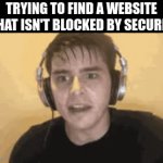 securly | TRYING TO FIND A WEBSITE THAT ISN'T BLOCKED BY SECURLY | image tagged in gifs,memes,fun,real,true | made w/ Imgflip video-to-gif maker