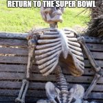 Waiting Skeleton | WAITING FOR THE WASHINGTON COMMANDERS TO RETURN TO THE SUPER BOWL | image tagged in memes,waiting skeleton | made w/ Imgflip meme maker