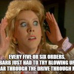 Dark Place | EVERY FIVE OR SIX ORDERS, BARB JUST HAD TO TRY BLOWING UP A CAR THROUGH THE DRIVE THROUGH MIC | image tagged in dark place | made w/ Imgflip meme maker