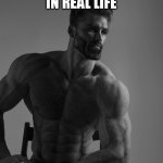 Giga Chad | WHATS_GOING_ON_HERE IN REAL LIFE | image tagged in giga chad | made w/ Imgflip meme maker
